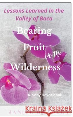 Bearing Fruit in the Wilderness: Lessons Learned in the Valley of Baca Janice Bradley 9781087872520 Exact Writing Services, LLC