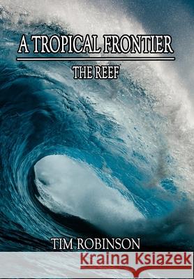 A Tropical Frontier: The Reef Tim Robinson 9781087873022