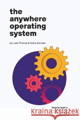 The Anywhere Operating System: How to lead a team and run your business from anywhere Luke Thomas Aisha Samake Winnie Feng 9781087874241 Friday Feedback, Inc