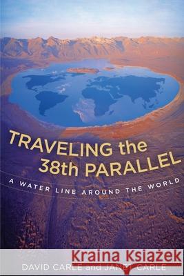 Traveling the 38th Parallel: A Water Line Around the World David Carle Janet Carle 9781087874807 Indy Pub