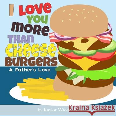 I Love You More Than Cheeseburgers: A Father's Love Kaylor Wiedenbeck Kellen Roggenbuck 9781087875002