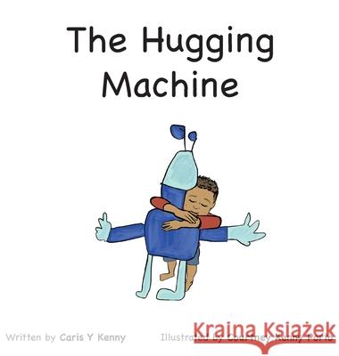 The Hugging Machine Caris Y. Kenny Courtney Kenny Porto Robert Kenny 9781087875675