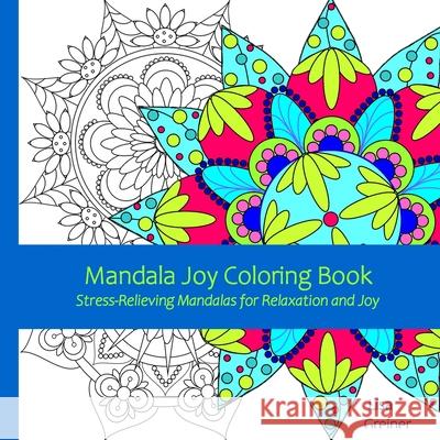 Mandala Joy Coloring Book: Stress-Relieving Mandalas for Relaxation and Joy for Adults, Beginners, Seniors and Coloring Enthusiasts of all Ages Greiner, Lisa 9781087876306