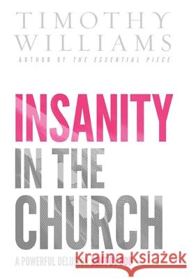 Insanity in the Church: A Powerful Delusion Sent by God Timothy Williams 9781087876672 Whitelily Press