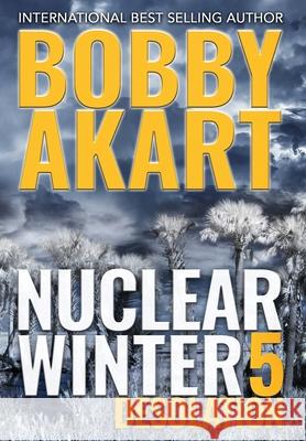 Nuclear Winter Desolation: Post Apocalyptic Survival Thriller Bobby Akart 9781087877235 Crown Publishers Inc.