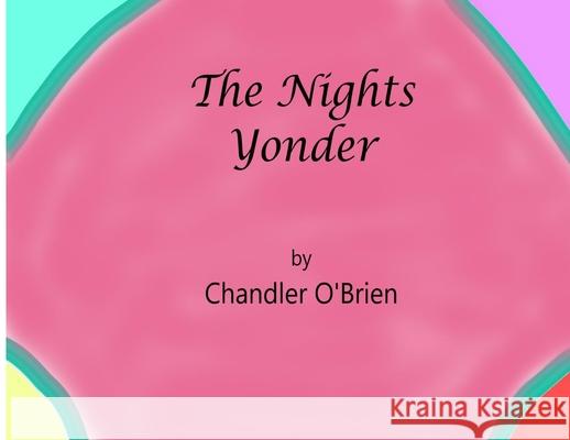 The Nights Yonder: A Kids Book Chandler O'Brien 9781087877679 Indy Pub