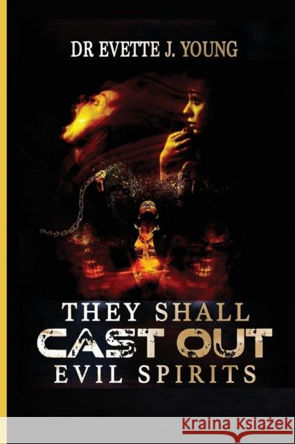 They Shall Cast Out Evil Spirits: Dealing with Devils and Demons Evette Young King John Hill 9781087877877