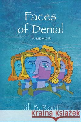 Faces of Denial: A Memoir Jill B. Root 9781087878300 Jill B. Root