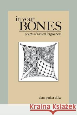 In Your Bones: Poems of Radical Forgiveness Dena Parke Dena Parke 9781087878706 Indy Pub