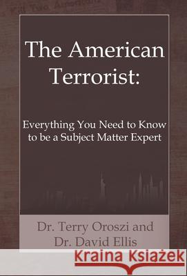 The American Terrorist: Everything You Need to Know to be a Subject Matter Expert Terry Oroszi David H. Ellis 9781087878713 Indy Pub