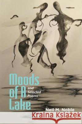 Moods of a Lake and Selected Poems Neil M. Noble Jingfang Wang 9781087879307 Indy Pub