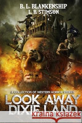 Look Away Dixie Land: a collection of Western Horror stories B. L. Blankenship L. B. Stimson 9781087879383 Benjamin Blankenship