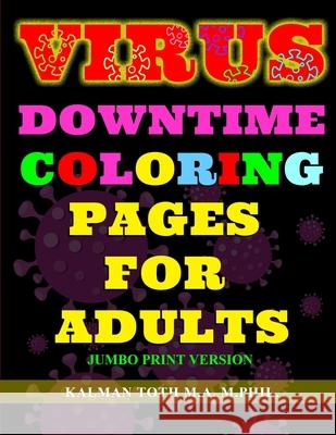 Virus Downtime Coloring Pages for Adults: Jumbo Print Version M. a. M. Phil Kalman Toth 9781087879475 Indy Pub