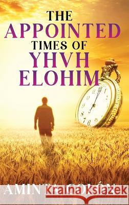 The Appointed Times of YHVH ELOHIM Aminta Colόn   9781087880440 IngramSpark