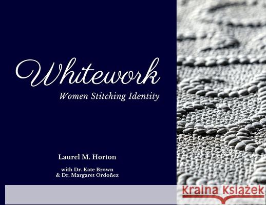 Whitework: Women Stitching Identity Laurel Horton Margaret Ordo 9781087881553 Indy Pub