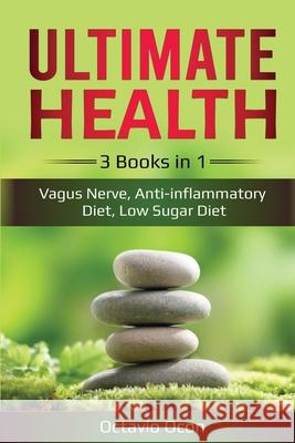 Ultimate Health: 3 Books in 1: Vagus Nerve, Anti-inflammatory Diet, Low Sugar Diet: 3 Books in 1: Vagus Nerve, Anti-inflammatory Diet, Octavio Ocon 9781087881935