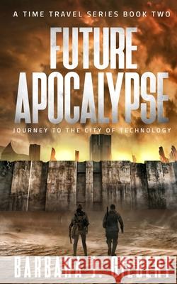 Future Apocalypse: Journey to the City of Technology Barbara J Gilbert 9781087884899