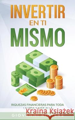 Invertir En Ti Mismo: Riquezas Financieras Para Toda La Vida Y Más Allá Rigters, Giovanni 9781087885254 Indy Pub