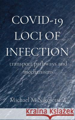 Covid-19 Loci of Infection: transport pathways and mechanisms Michael M. Nikoletseas 9781087885742 Michael M Nikoletseas
