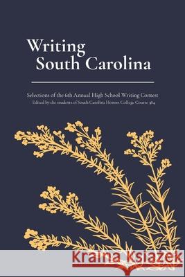 Writing South Carolina: Selections of the 6th Annual High School Writing Contest Jordan, Will 9781087885766 University of South Carolina Educational Foun
