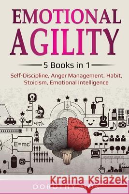 Emotional Agility: 5 Books in 1 - Self-Discipline, Anger Management, Habit, Stoicism, Emotional Intelligence: 5 Books in 1 - Self-Discipl Dorothy Mok 9781087886572 Lee Digital Ltd. Liability Company