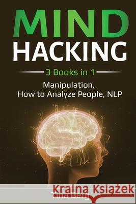 Mind Hacking: 3 Books in 1: Manipulation, How to Analyze People, NLP Tina Berg 9781087886589 Lee Digital Ltd. Liability Company