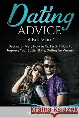 Dating Advice: 4 Books in 1 - Dating for Men, How to Text a Girl, How to Improve Your Social Skills, Dating for Women Nick Straus 9781087886688