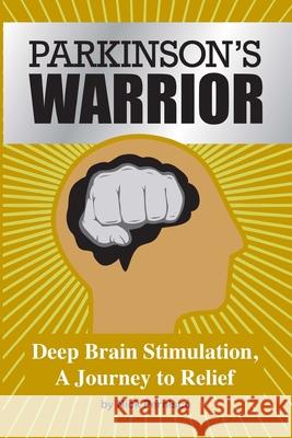 Parkinson's Warrior: Deep Brain Stimulation, A Journey to Relief Nick Pernisco 9781087886787 Connected Neurosciences LLC