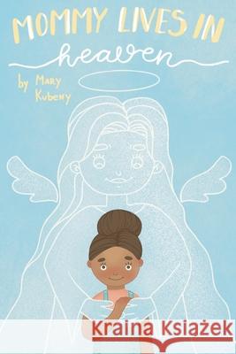 Mommy Lives In Heaven Mary C. Kubeny Anastasia Honcharenko 9781087886992 Mkubeny Publishing