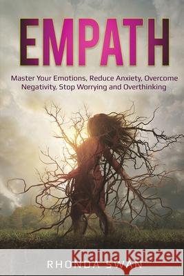 Empath: Master Your Emotions, Reduce Anxiety, Overcome Negativity, Stop Worrying and Overthinking: Master Your Emotions, Reduc Rhonda Swan 9781087887227