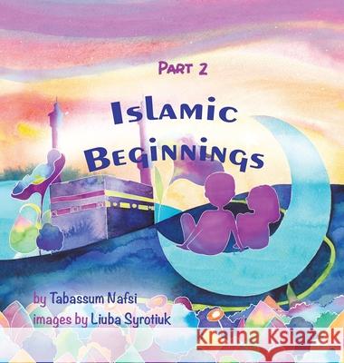 Islamic Beginnings Part 2 Tabassum Nafsi 9781087887760