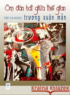 Ca Khúc Trương Xuân Mẫn (hard cover) Truong, Xuan Man 9781087887906 Nhan Anh Publisher