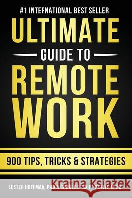 The Ultimate Guide To Remote Work: 900 Tips, Strategies and Insights Charles Skip Pettit Lester Hoffman 9781087888040