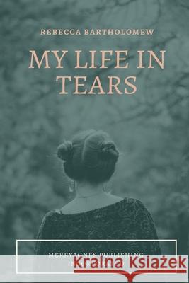 My Life in Tears Rebecca Bartholomew 9781087888194 Indy Pub