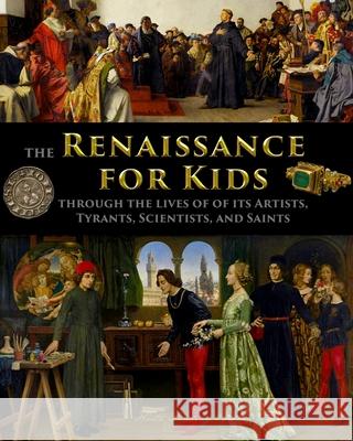 The Renaissance for Kids through the Lives of its Artists, Tyrants, Scientists, and Saints Catherine Fet 9781087889412 Stratostream LLC