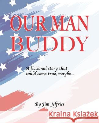 Our Man Buddy Jim Jeffries 9781087890555 Sandbar Publishing, LLC