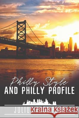Philly Style and Philly Profile Julius Thompson 9781087891026 Julius Thompson
