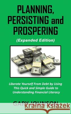 Planning, Persisting and Prospering: Liberate Youself From Debt (Expanded Version) Gary Johnson 9781087891682