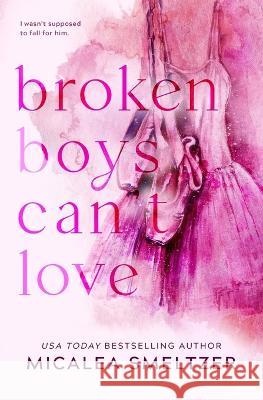 Broken Boys Can't Love - Special Edition Micalea Smeltzer   9781087892085 Micalea a Smeltzer LLC