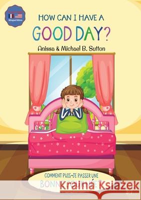 Editions L.A. - How Can I Have A Good Day? English French Bilingual Book for Kids Anissa Sutton Michael B. Sutton Editions L 9781087893471 Pump It Up Magazine