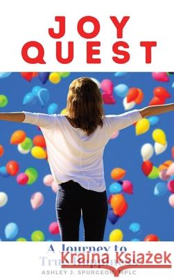 Joy Quest: A Journey to True Happiness Ashley J. Spurgeon 9781087893488 Indy Pub