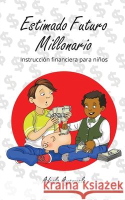 Estimado Futuro Millonario: Instrucción Financiera para Niños Adeola Ayanwale 9781087894102 Lavade Groups Ltd Co