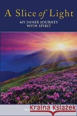 A Slice of Light: My Inner Journey With Spirit Marian Cerdeira   9781087894416