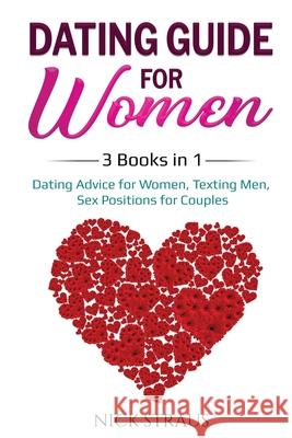 Dating Guide for Women: 3 Books in 1: Dating Advice for Women, Texting Men, Sex Positions for Couples Nick Straus 9781087894621