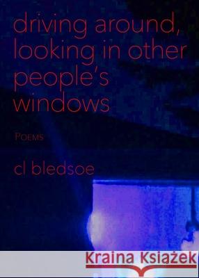 Driving Around, Looking in Other People's Windows CL Bledsoe 9781087894652 Indy Pub