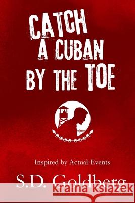 Catch a Cuban by the Toe S. D. Goldberg 9781087895482 Dr. S.D. Goldberg LLC