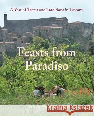 Feasts from Paradiso: A Year of Tastes and Traditions in Tuscany Christopher H. Warren 9781087895802 Indy Pub