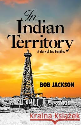 In Indian Territory: A Story of Two Families Bob Jackson 9781087896380 Bob Jackson