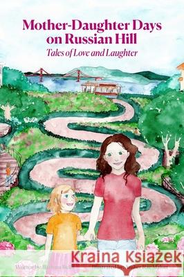 Mother-Daughter Days on Russian Hill: Tales of Love and Laughter Barbara Bella Amber Rae Malott 9781087896489