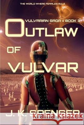 Outlaw of Vulvar: Vulvarian Saga Book 3 J. K. Spenser 9781087897257 Indy Pub